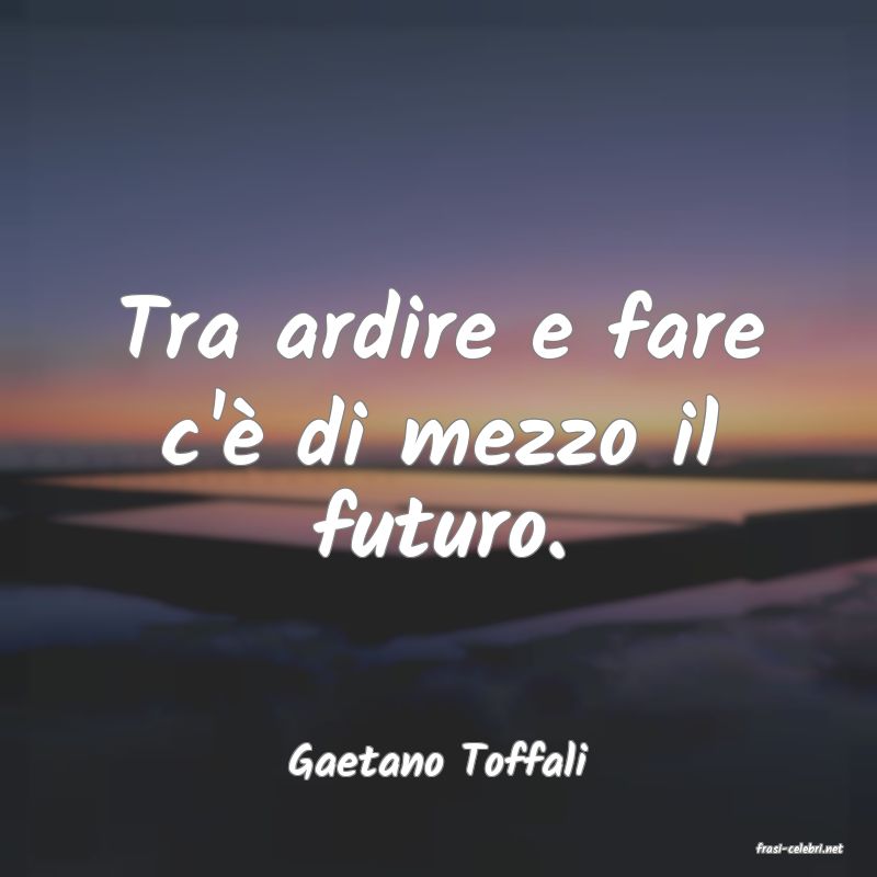 frasi di  Gaetano Toffali
