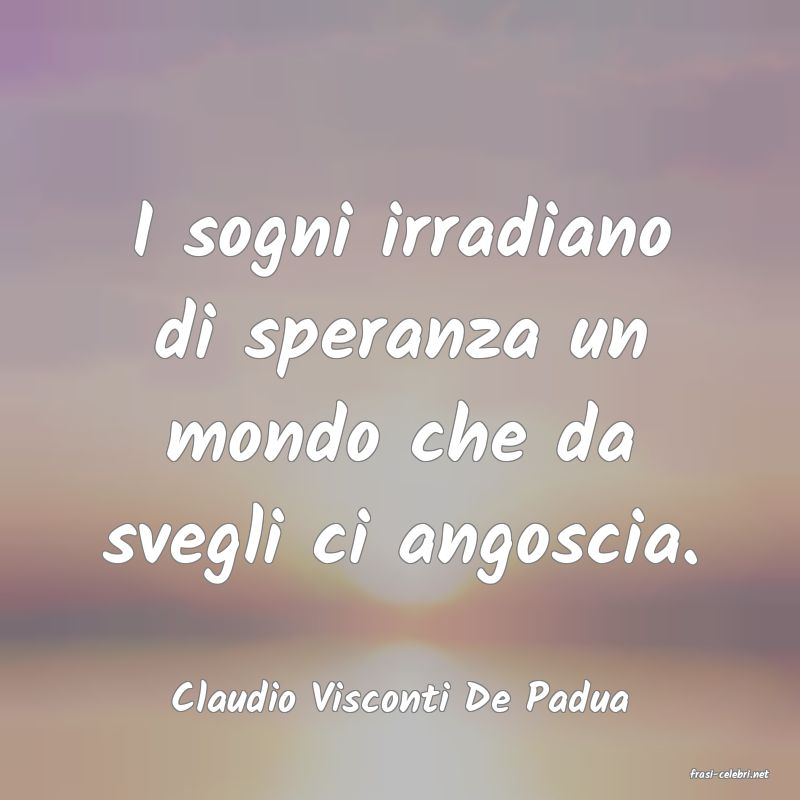 frasi di  Claudio Visconti De Padua
