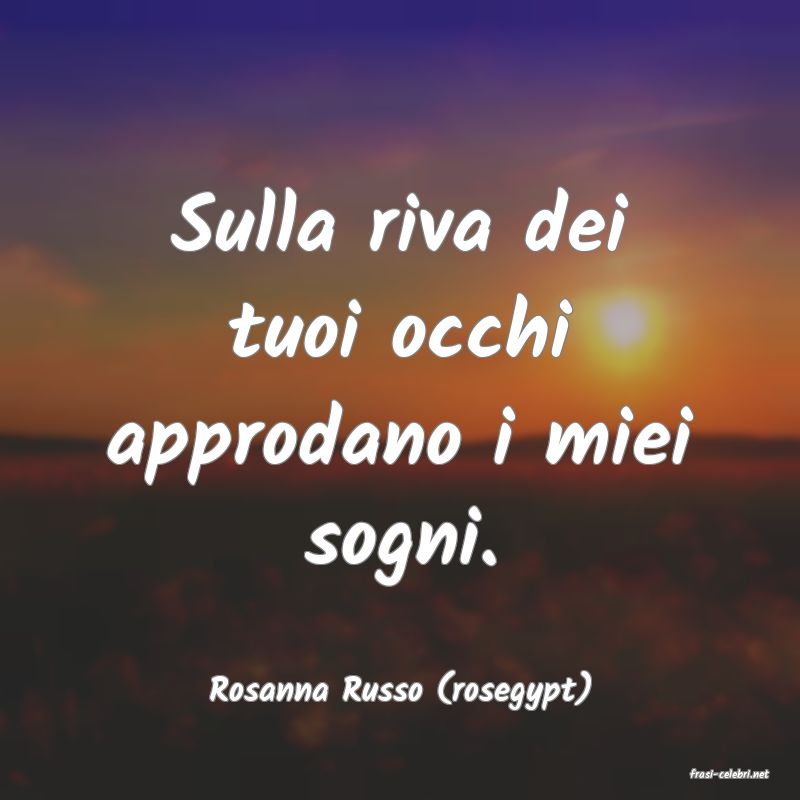 frasi di  Rosanna Russo (rosegypt)
