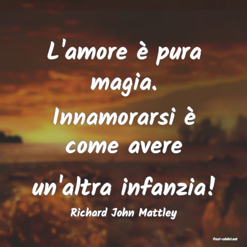 frasi di  Richard John Mattley
