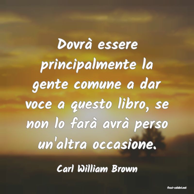 frasi di  Carl William Brown
