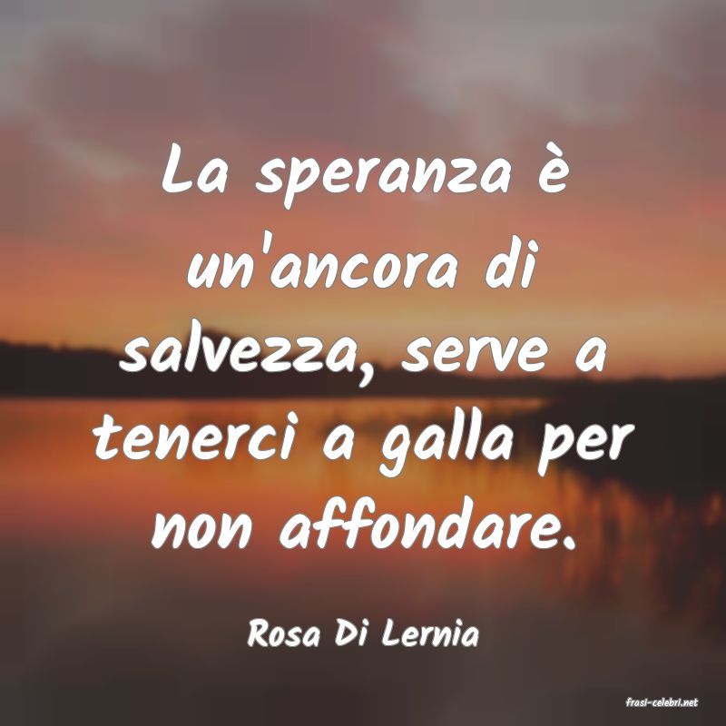 frasi di  Rosa Di Lernia
