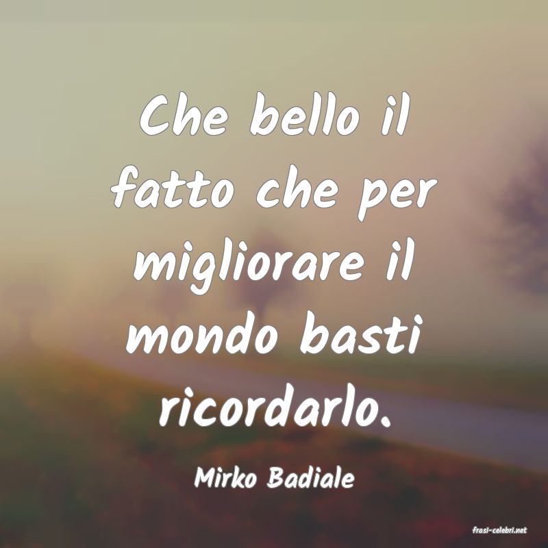 frasi di  Mirko Badiale
