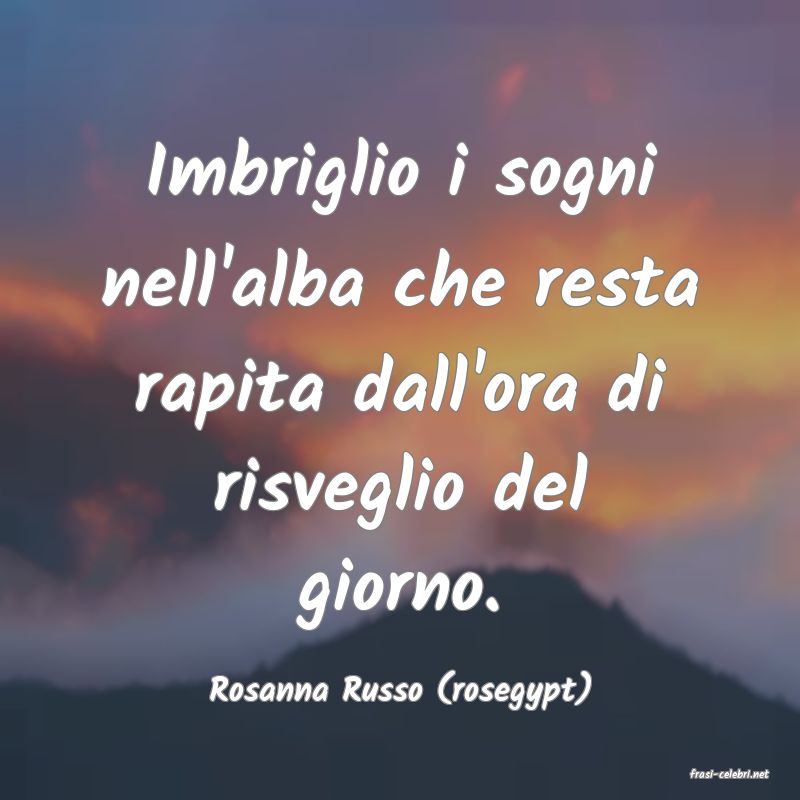 frasi di  Rosanna Russo (rosegypt)
