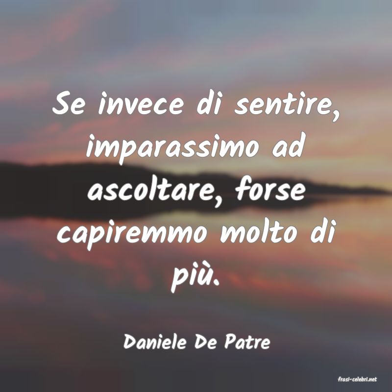 frasi di  Daniele De Patre
