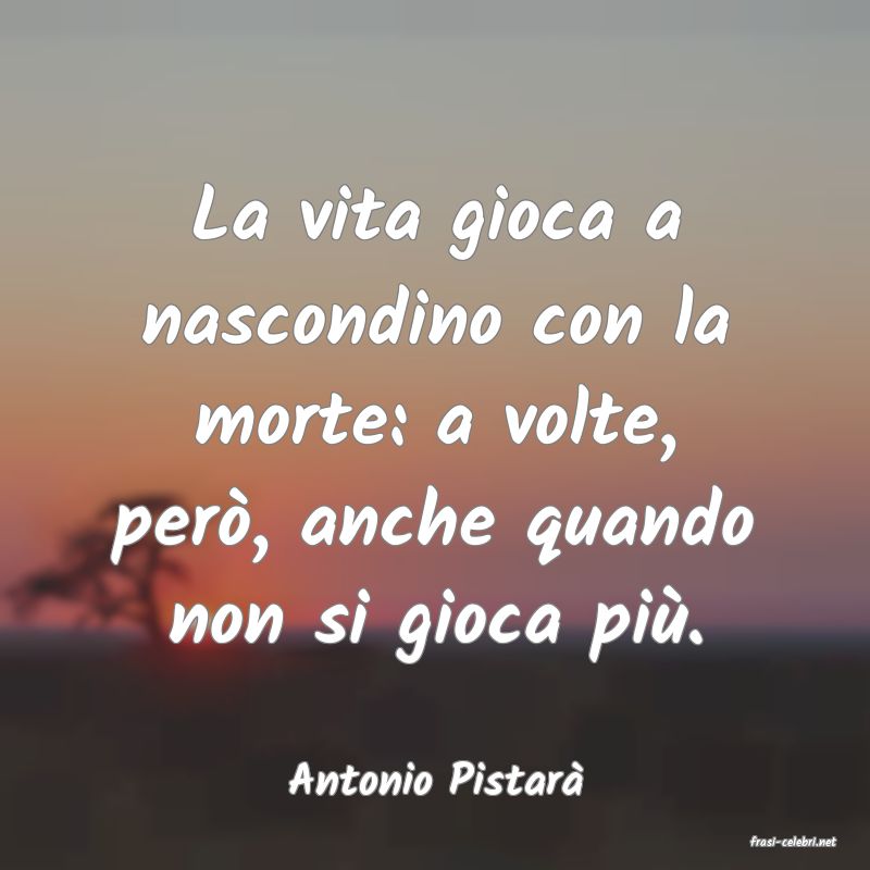 frasi di Antonio Pistar