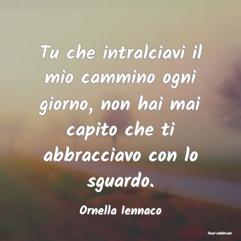 frasi di  Ornella Iennaco
