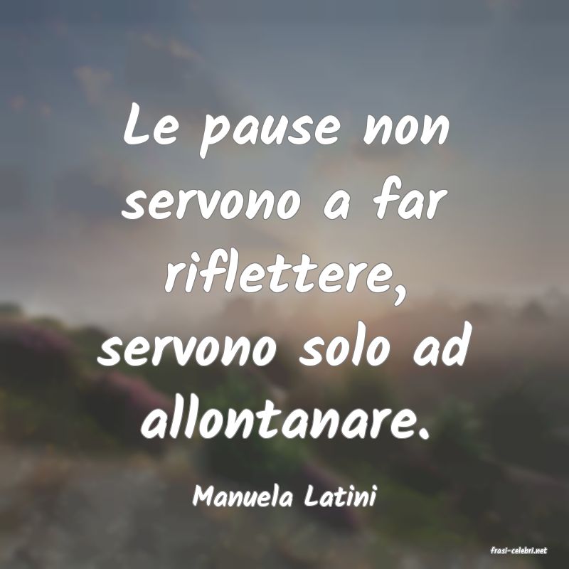 frasi di  Manuela Latini
