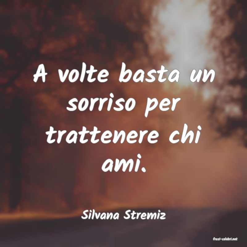 frasi di  Silvana Stremiz
