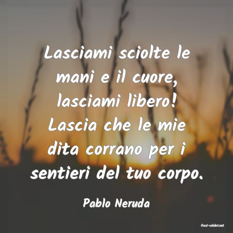 frasi di  Pablo Neruda
