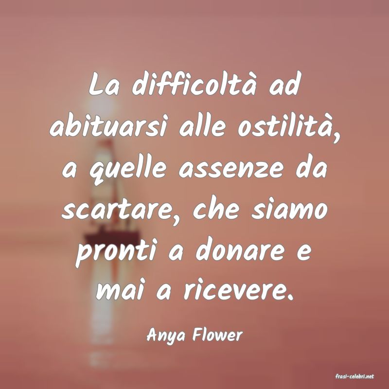 frasi di  Anya Flower
