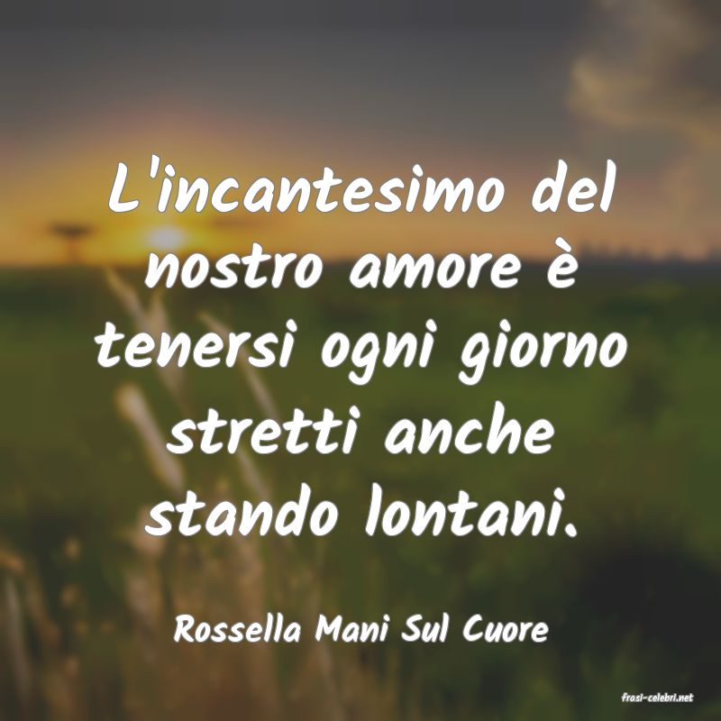 frasi di  Rossella Mani Sul Cuore
