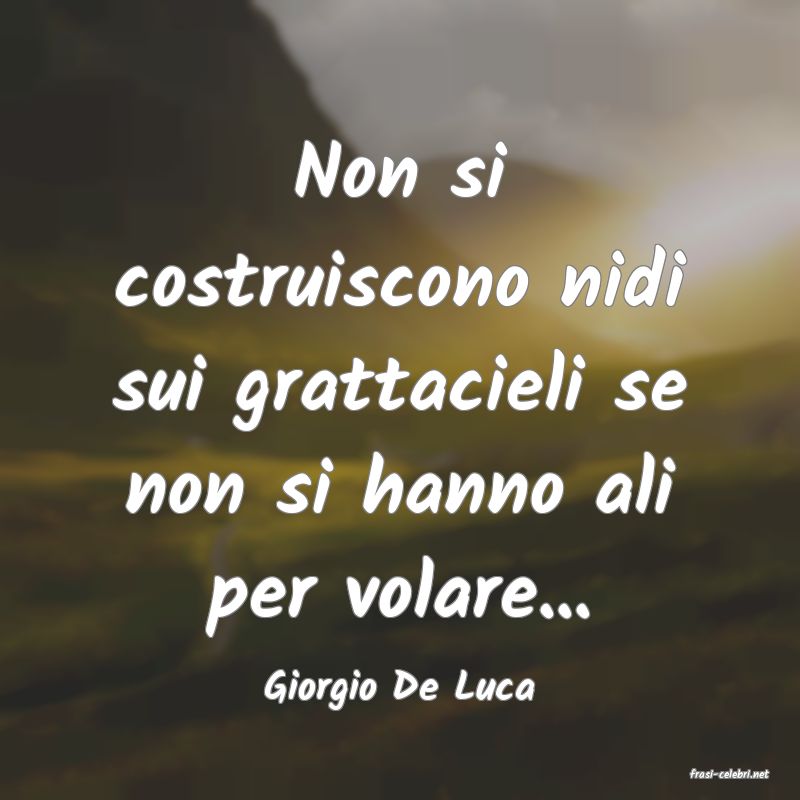 frasi di  Giorgio De Luca
