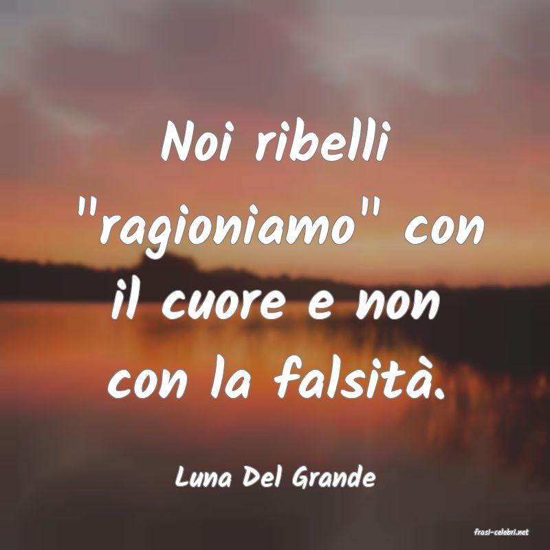 frasi di  Luna Del Grande
