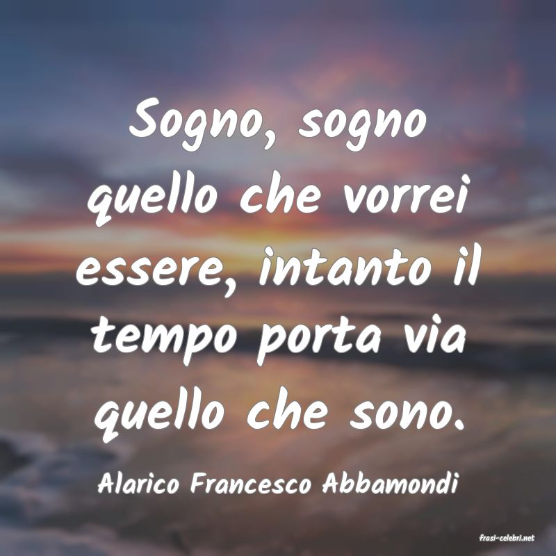 frasi di  Alarico Francesco Abbamondi
