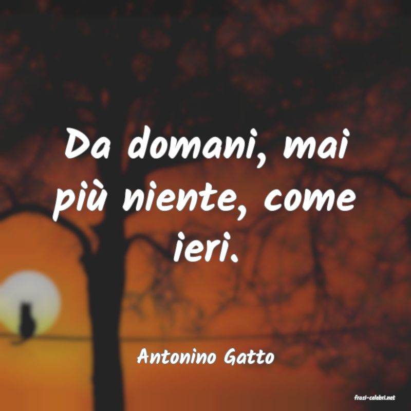 frasi di  Antonino Gatto
