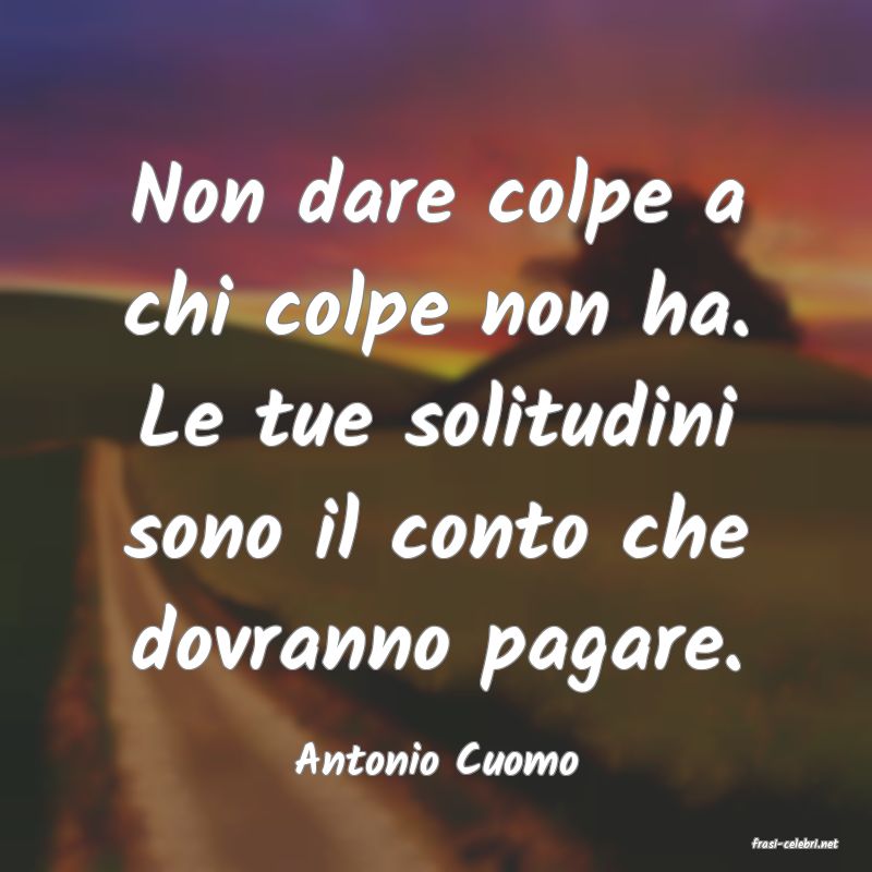 frasi di  Antonio Cuomo
