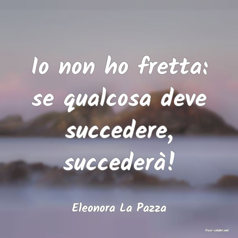 frasi di  Eleonora La Pazza
