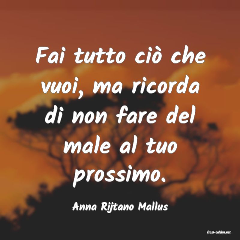 frasi di  Anna Rijtano Mallus
