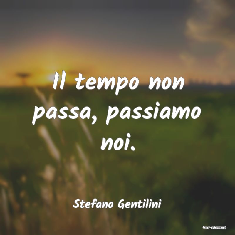 frasi di  Stefano Gentilini
