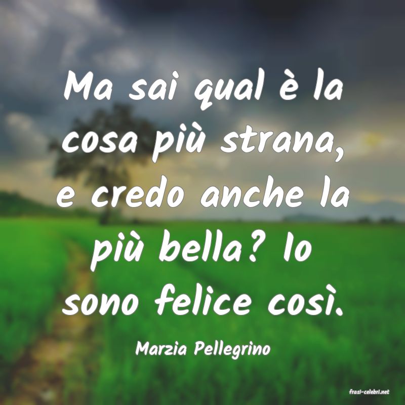 frasi di  Marzia Pellegrino
