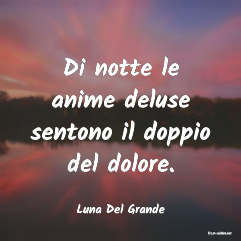 frasi di  Luna Del Grande
