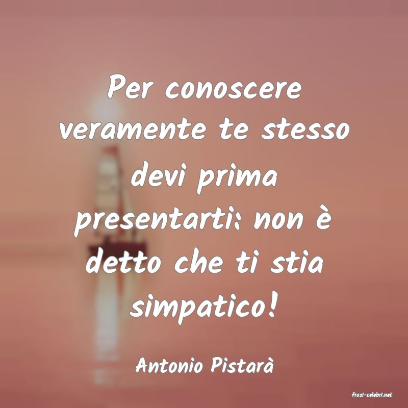 frasi di Antonio Pistar