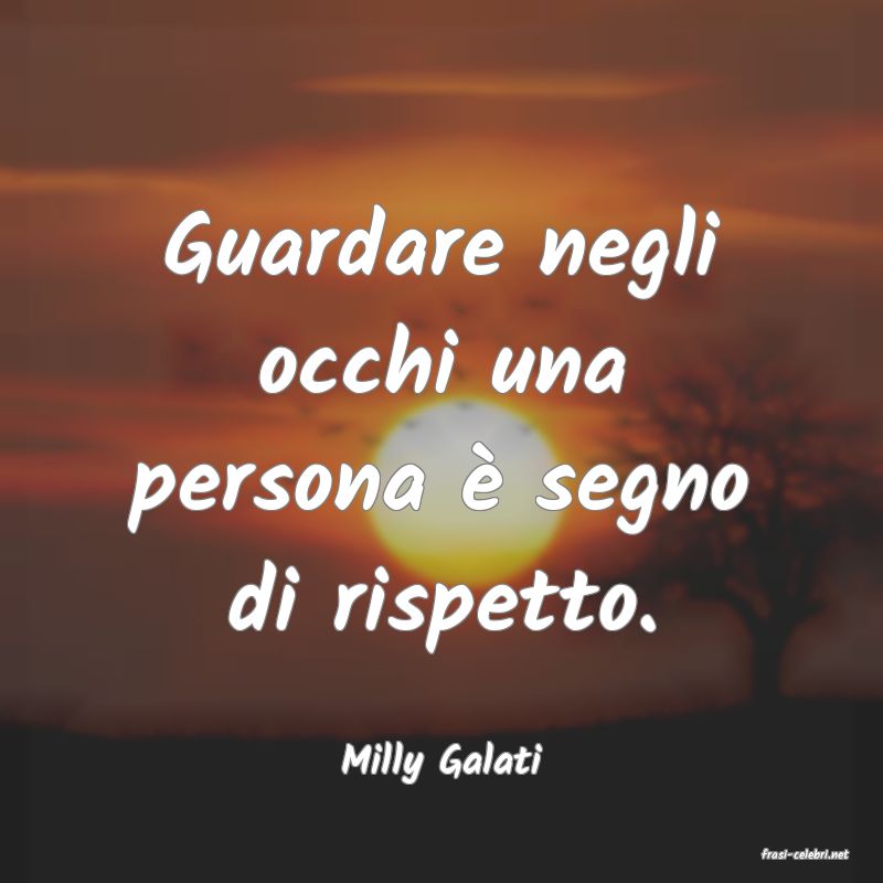 frasi di  Milly Galati
