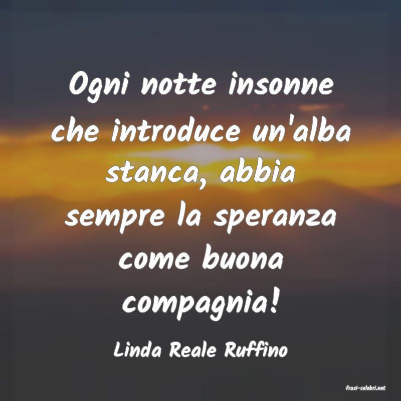 frasi di  Linda Reale Ruffino
