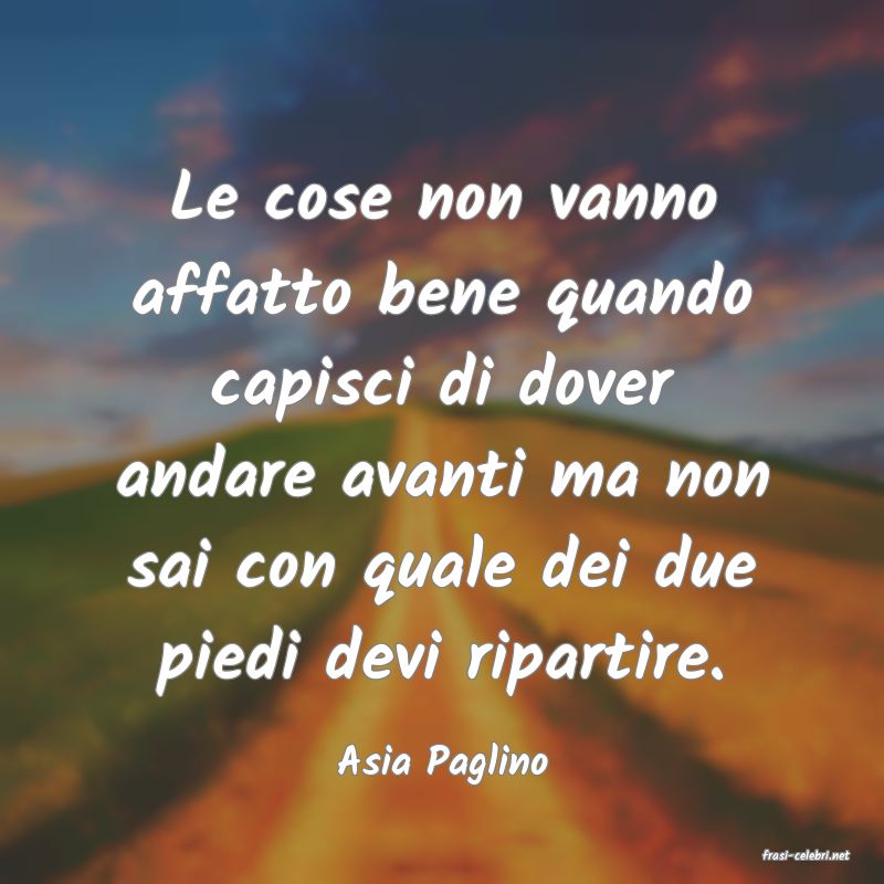 frasi di  Asia Paglino
