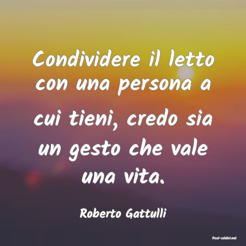 frasi di  Roberto Gattulli
