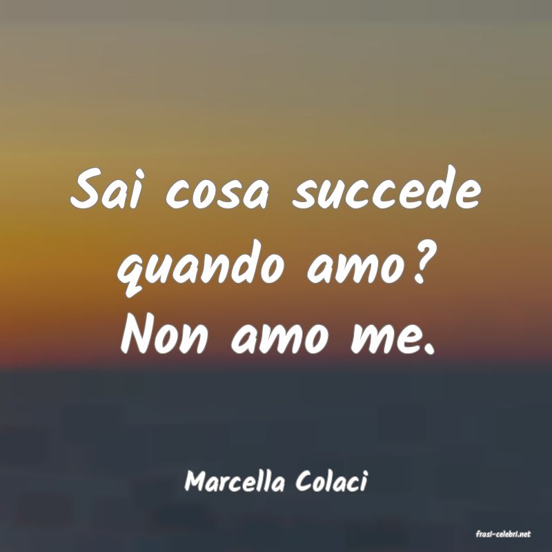 frasi di  Marcella Colaci
