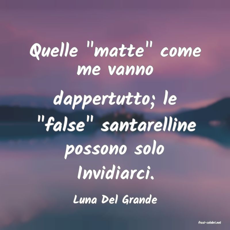 frasi di  Luna Del Grande
