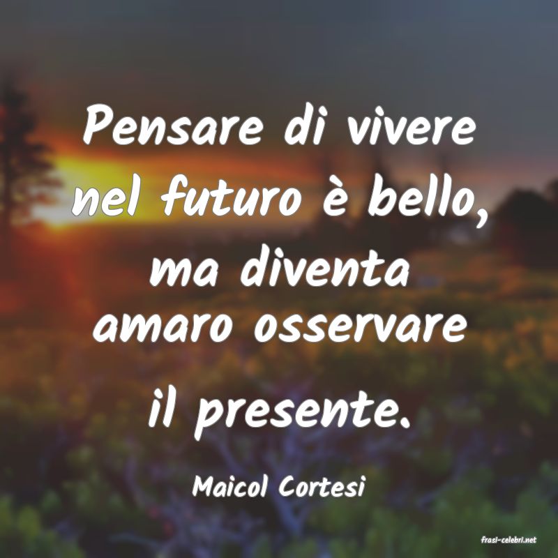 frasi di  Maicol Cortesi
