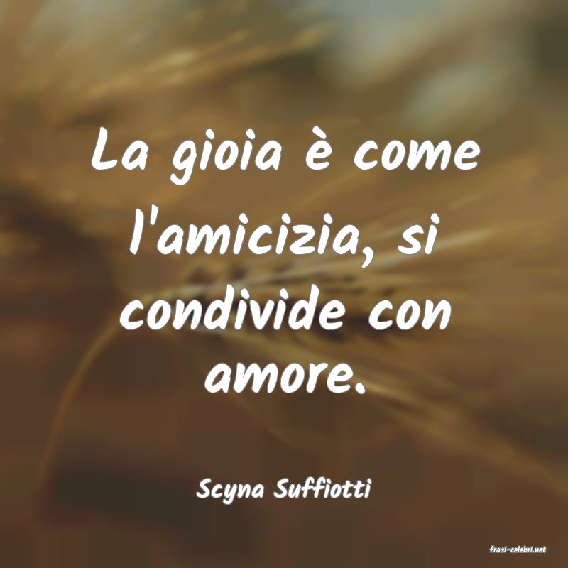 frasi di  Scyna Suffiotti
