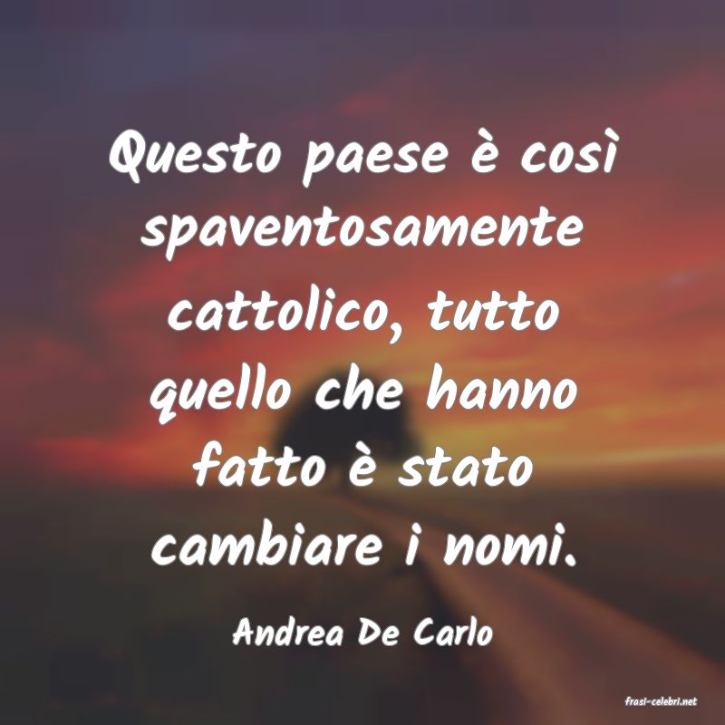 frasi di  Andrea De Carlo
