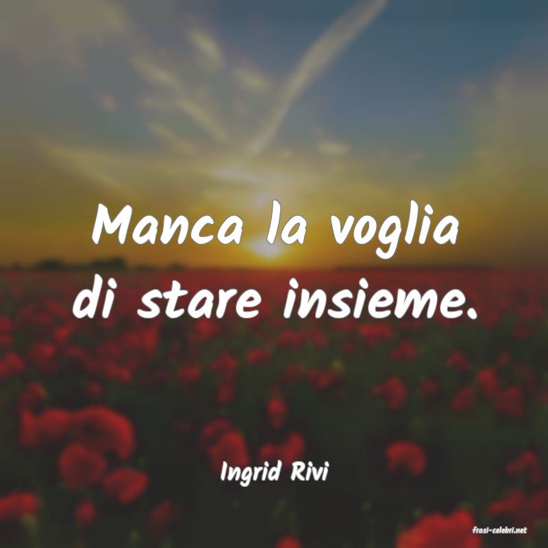 frasi di  Ingrid Rivi
