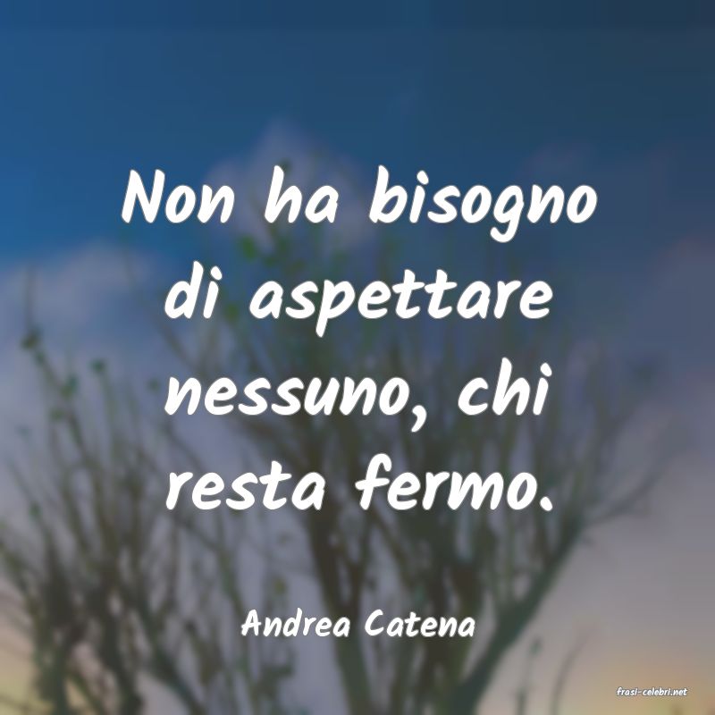 frasi di  Andrea Catena
