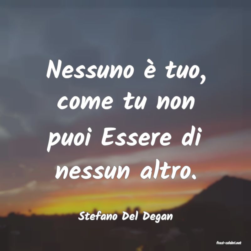 frasi di  Stefano Del Degan
