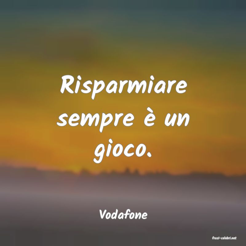 frasi di  Vodafone
