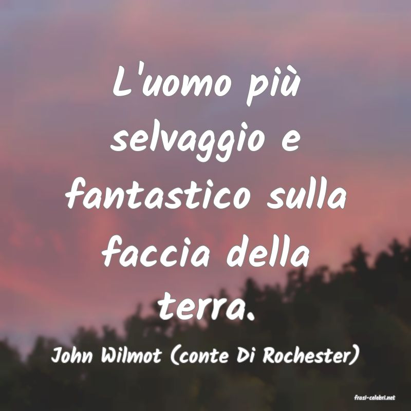 frasi di  John Wilmot (conte Di Rochester)
