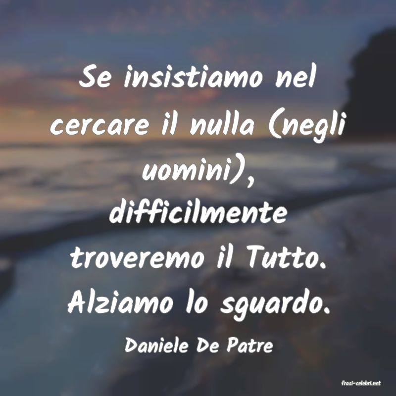 frasi di  Daniele De Patre
