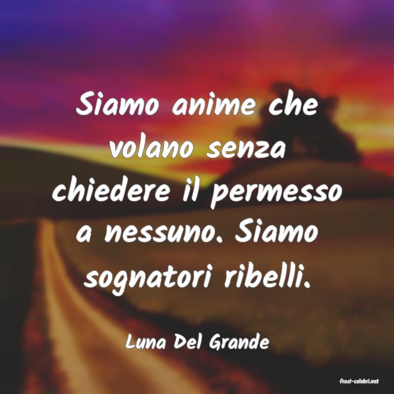 frasi di  Luna Del Grande
