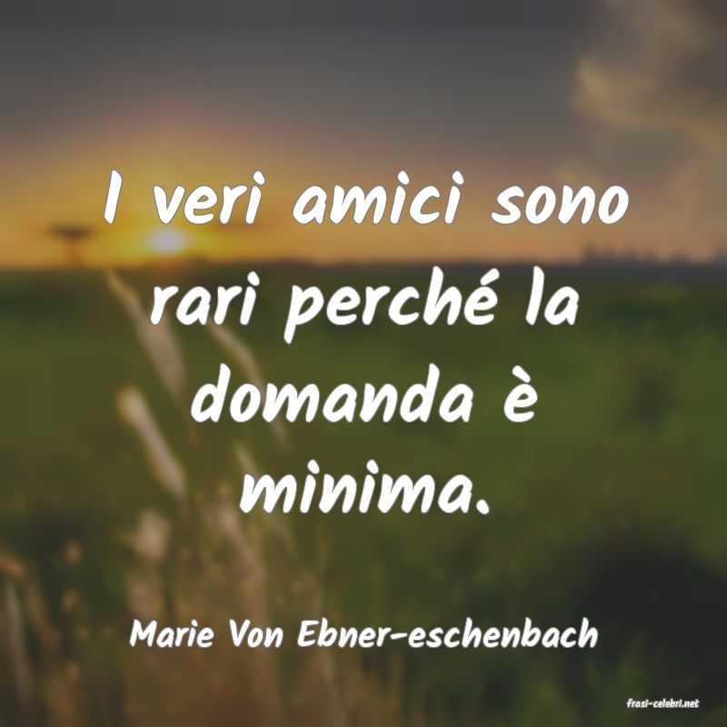 frasi di  Marie Von Ebner-eschenbach
