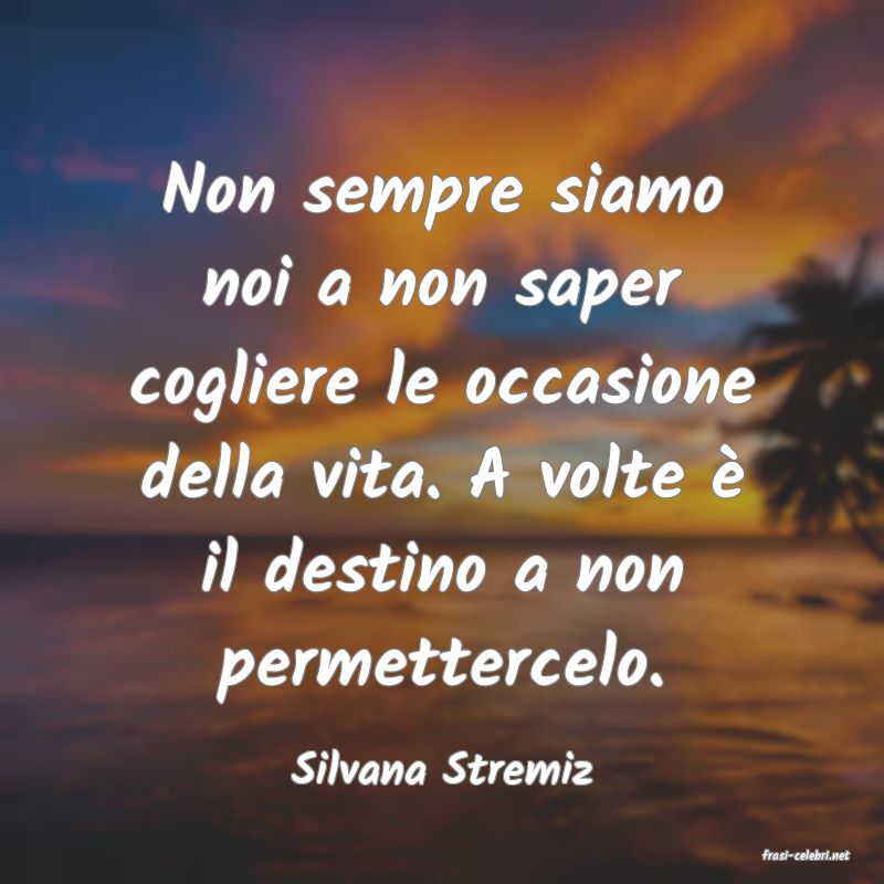 frasi di  Silvana Stremiz
