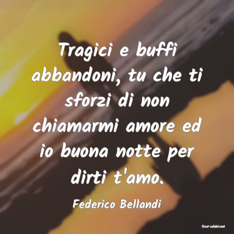 frasi di  Federico Bellandi
