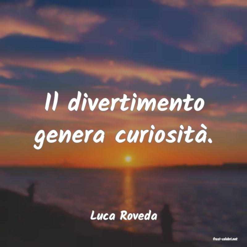 frasi di  Luca Roveda
