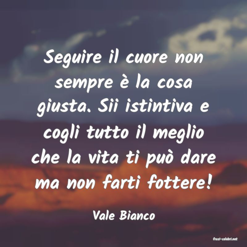 frasi di  Vale Bianco
