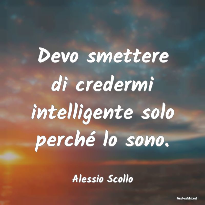 frasi di  Alessio Scollo
