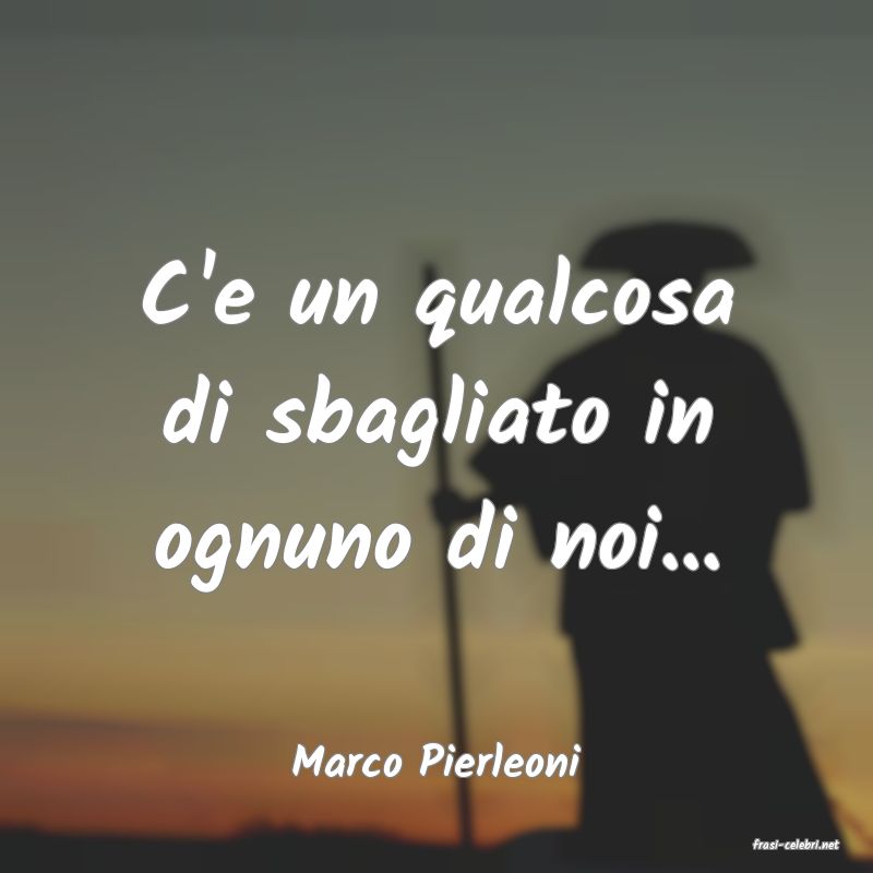 frasi di  Marco Pierleoni
